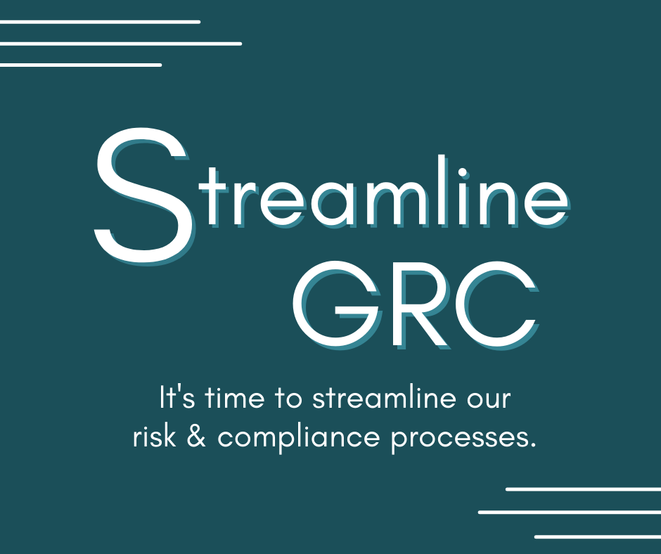 Streamline GRC; It's time to streamline our risk & compliance processes.