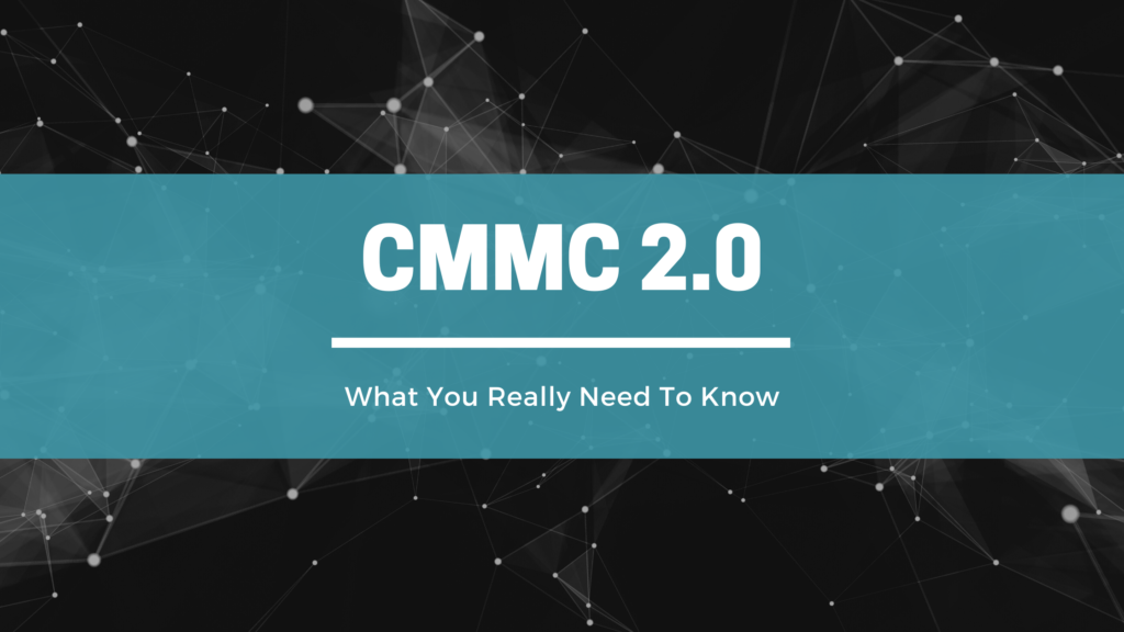 CMMC 2.0: What You Really Need To Know