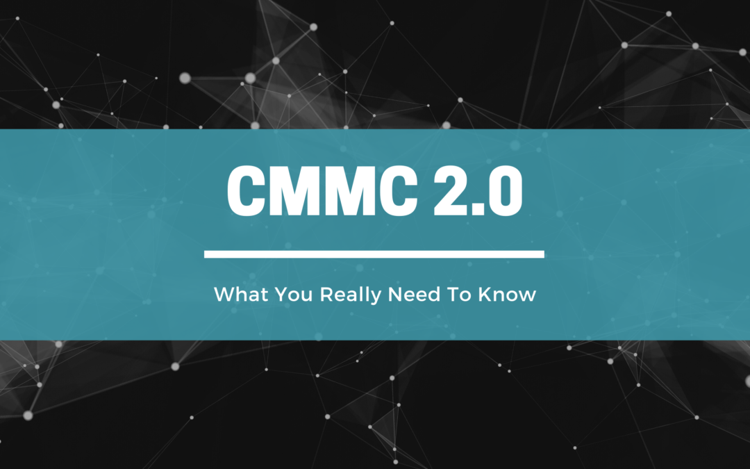 CMMC 2.0: What You Really Need To Know For Strong Cybersecurity