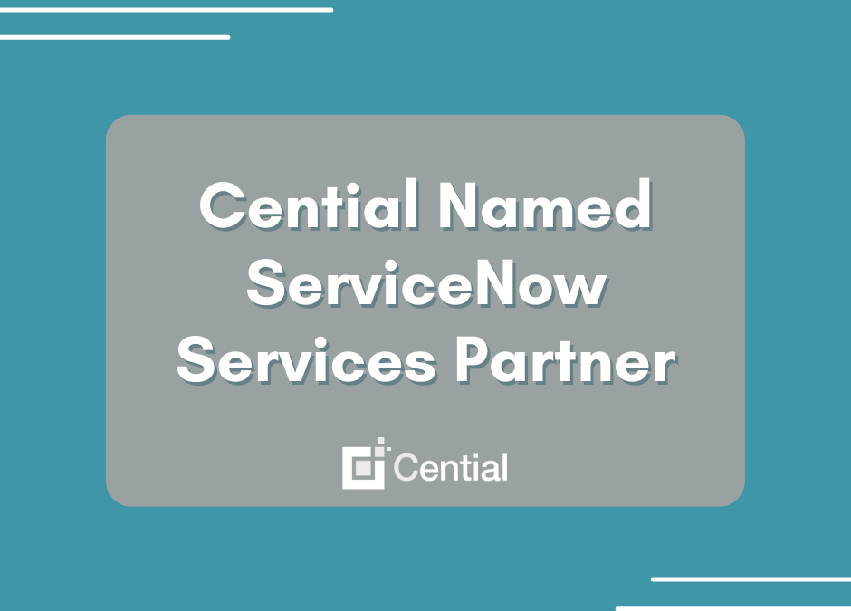 Cential Now Supporting Clients As ServiceNow Services Partner