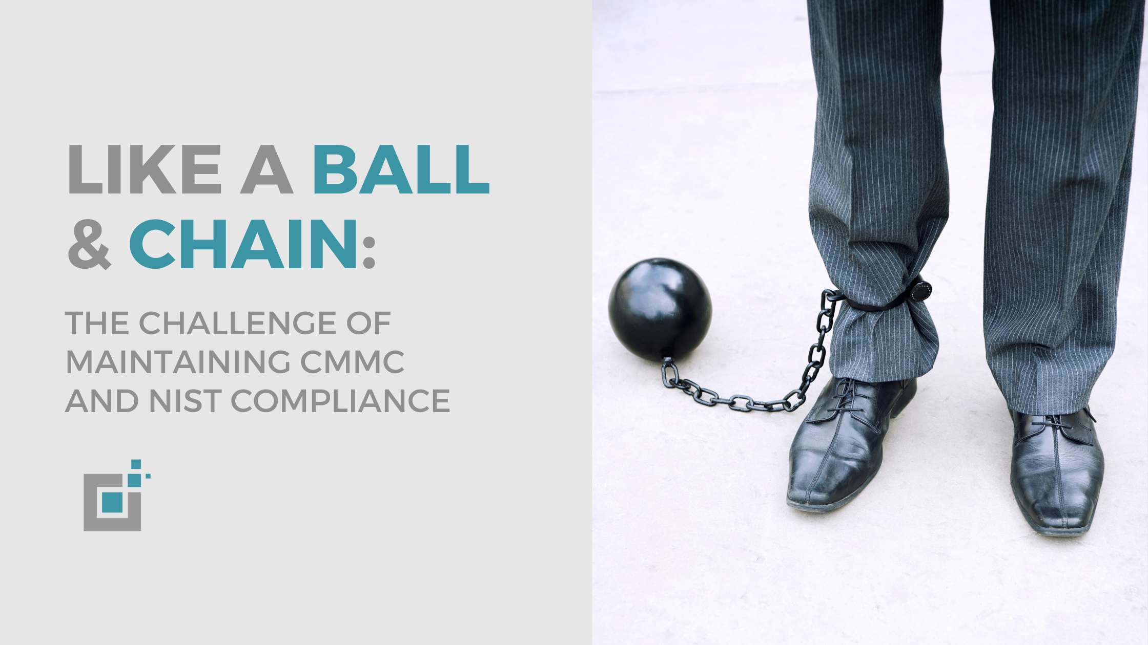 Like a ball and chain: the challenge of maintaining CMMC and NIST compliance.