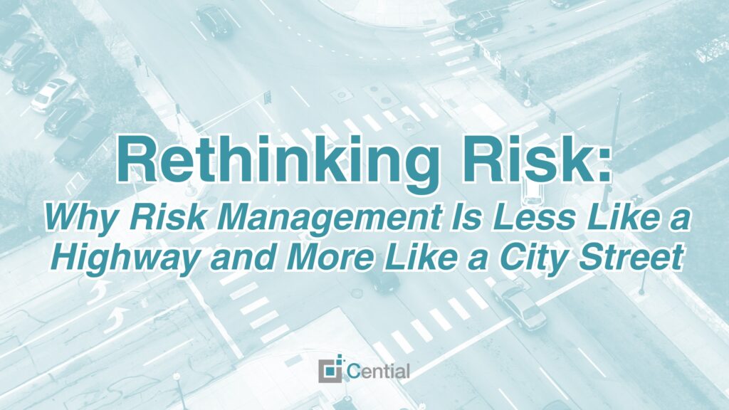 Rethinking Risk:
Why Risk Management Is Less Like a Highway and More Like a City Street